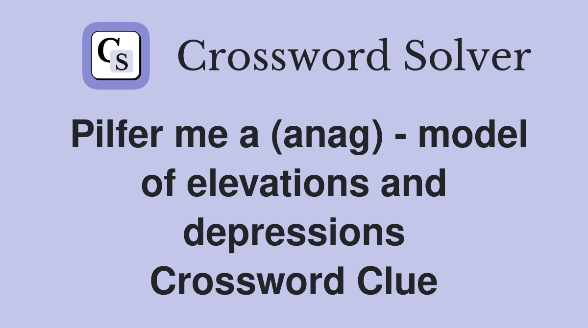 Pilfer me a (anag) - model of elevations and depressions - Crossword